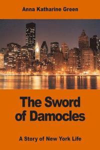 bokomslag The Sword of Damocles: A Story of New York Life