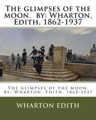 The glimpses of the moon. by: Wharton, Edith, 1862-1937 1