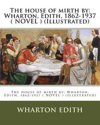 bokomslag The house of mirth by: Wharton, Edith, 1862-1937 ( NOVEL ) (Illustrated)