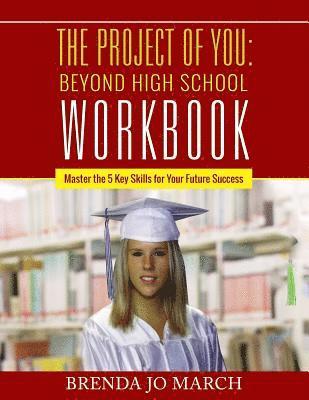 The Project of You: Beyond High School Workbook: Master the 5 Key Skills for Your Future Success 1