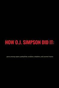 bokomslag How O.J. Simpson did it: pacts among rapers, pedophiles, enablers, disablers and women-haters - 1st manifest