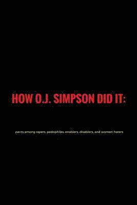 bokomslag How O.J. Simpson did it: pacts among rapers, pedophiles, enablers, disablers and women-haters - 1st manifest