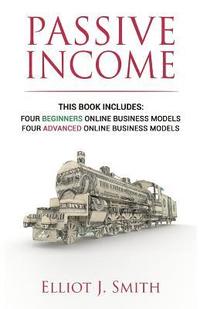 bokomslag Passive Income Online Business: Four Beginner & Advanced Business Models to Start Creating Passive Income Online