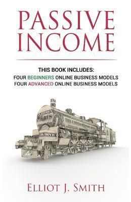 Passive Income Online Business: Four Beginner & Advanced Business Models to Start Creating Passive Income Online 1