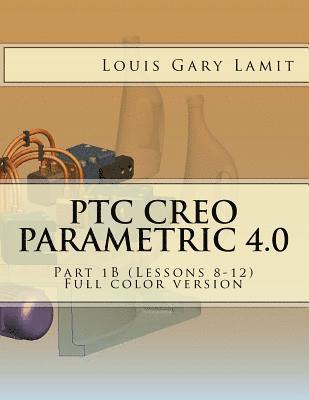 PTC Creo Parametric 4.0: Part 1B (Lessons 8-12) Full color version 1