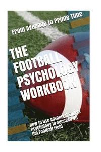 bokomslag The Football Psychology Workbook: How to Use Advanced Sports Psychology to Succeed on the Football Field