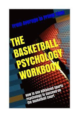 bokomslag The Basketball Psychology Workbook: How to Use Sports Psychology to Succeed on the Basketball Court