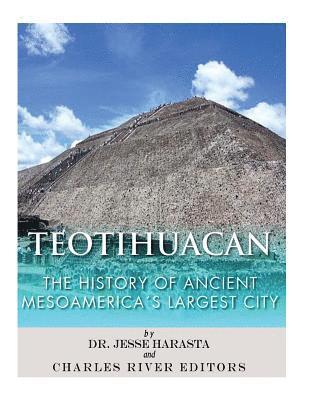 Teotihuacan: The History of Ancient Mesoamerica's Largest City 1