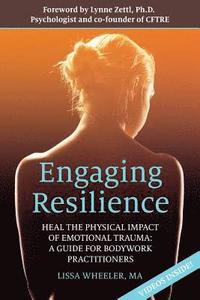 bokomslag Engaging Resilience: Heal the Physical Impact of Emotional Trauma: A Guide for Bodywork Practitioners
