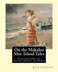 bokomslag On the Makaloa Mat: Island Tales. By: Jack London: On the Makaloa Mat is a collection of seven short stories by Jack London, all of which