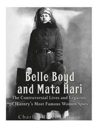 bokomslag Belle Boyd and Mata Hari: The Controversial Lives and Legacies of History's Most Famous Women Spies