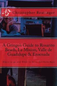 bokomslag A Gringo's Guide to Rosarito Beach, La Mision, Valle de Guadalupe & Ensenada: Where to go and What to do in Northern Baja
