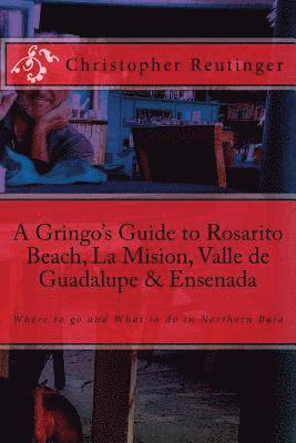 bokomslag A Gringo's Guide to Rosarito Beach, La Mision, Valle de Guadalupe & Ensenada: Where to go and What to do in Northern Baja