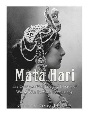 bokomslag Mata Hari: The Controversial Life and Legacy of World War I's Most Famous Spy