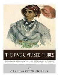 bokomslag The Five Civilized Tribes: The History of the Cherokee, Chickasaw, Choctaw, Creek, and Seminole