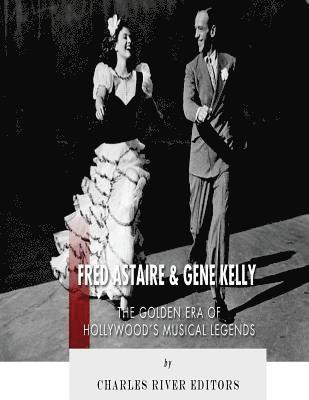 Charles River - Fred Astaire and Gene Kelly: The Golden Era of Hollywood's Musical Legends, Häftad