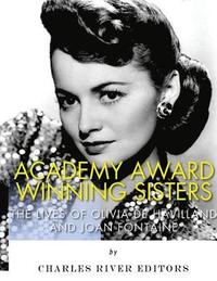 bokomslag Academy Award Winning Sisters: The Lives of Olivia de Havilland and Joan Fontaine