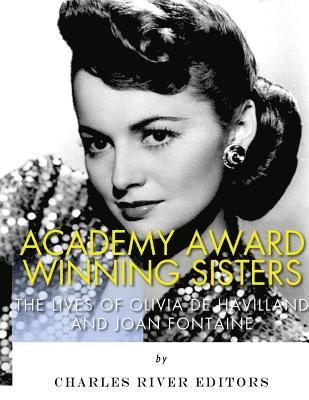 Academy Award Winning Sisters: The Lives of Olivia de Havilland and Joan Fontaine 1