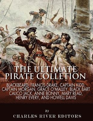 The Ultimate Pirate Collection: Blackbeard, Francis Drake, Captain Kidd, Captain Morgan, Grace O'Malley, Black Bart, Calico Jack, Anne Bonny, Mary Rea 1