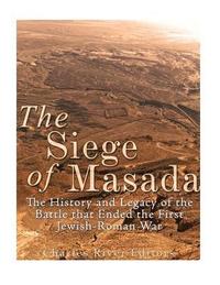 bokomslag The Siege of Masada: The History and Legacy of the Battle that Ended the First Jewish-Roman War