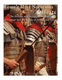 bokomslag Rome's Most Notorious Defeats: The History and Legacy of the Battle of Cannae and the Battle of the Teutoburg Forest