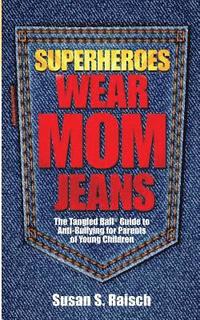 bokomslag Superheroes Wear Mom Jeans: The Tangled Ball(R) Guide to Anti-Bullying for Parents of Young Children