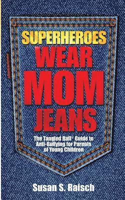 bokomslag Superheroes Wear Mom Jeans: The Tangled Ball(R) Guide to Anti-Bullying for Parents of Young Children