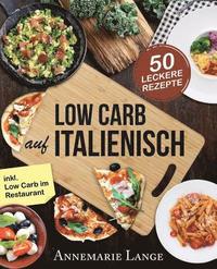 bokomslag Low Carb Italienisch: Das Kochbuch mit 50 leckeren Rezepten aus der Mittelmeerküche - Gesund Abnehmen mit Pizza, Pasta und ohne Kohlenhydrat