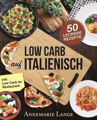Low Carb Italienisch: Das Kochbuch mit 50 leckeren Rezepten aus der Mittelmeerküche - Gesund Abnehmen mit Pizza, Pasta und ohne Kohlenhydrat 1
