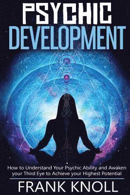 Psychic: Psychic Development: The Complete Psychic Development for Beginners: Psychic Development: How to Understand You Psychi 1