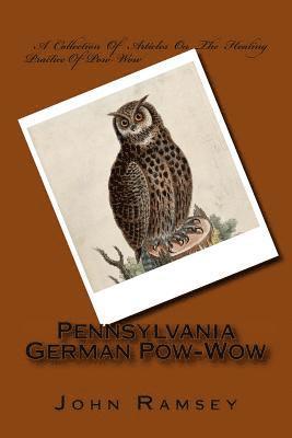 Pennsylvania German Pow-Wow: A Collection Of Articles On The Healing Practice Of Pow-Wow 1