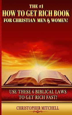Christopher Mitchell - The #1 How To Get Rich Book For Christian Men & Women!: Use These 6 Biblical Laws To Get Rich Fast!, Häftad