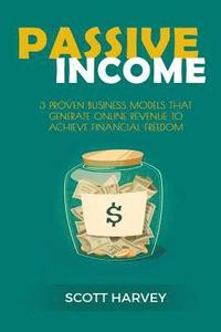 bokomslag Passive Income: 3 Proven Business Models That Generate Online Revenue to Achieve Financial Freedom