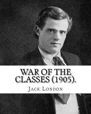 bokomslag War of the Classes (1905). By: Jack London: Contents: - The Class Struggle - The Tramp - The Scab - The Question of the Maximum - A Review - Wanted: