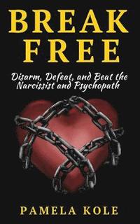 bokomslag Break Free: Disarm, Defeat, and Beat The Narcissist and Psychopath: Escape Toxic