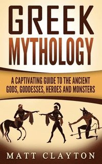 bokomslag Greek Mythology: A Captivating Guide to the Ancient Gods, Goddesses, Heroes and Monsters