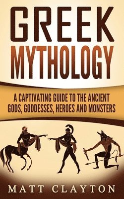 Greek Mythology: A Captivating Guide to the Ancient Gods, Goddesses, Heroes and Monsters 1