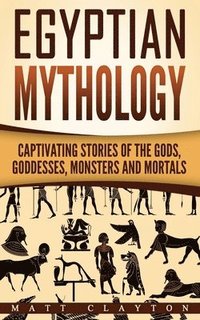bokomslag Egyptian Mythology: Captivating Stories of the Gods, Goddesses, Monsters and Mortals