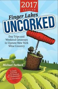bokomslag Finger Lakes Uncorked: Day Trips and Weekend Getaways in Upstate New York Wine Country (2017 Edition)