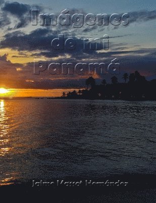Jaime Massot H, Jaime Massot H. - 2017-01 Imágenes de mi Panamá, Häftad