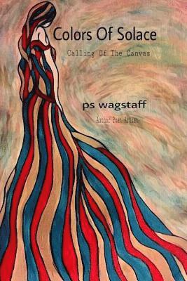 Ps Wagstaff - Colors Of Solace: Calling Of The Canvas, Häftad