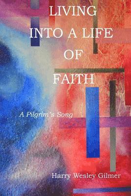 Harry Wesley Gilmer - Living Into A Life Of Faith: A Pilgrim's Song, Häftad