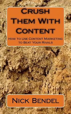 Nick Bendel - Crush Them With Content: How to Use Content Marketing to Beat Your Rivals, Häftad
