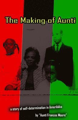 The Making of Aunti: The early years of a 61 year struggle of Frances Moore's life in Amerkkka . A story of self-hatred to self-love 1