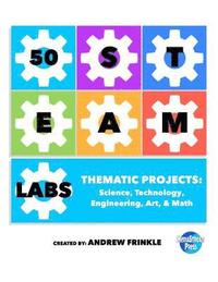 bokomslag 50 STEAM Labs: Thematic Projects: Science, Technology, Engineering, Art, & Math