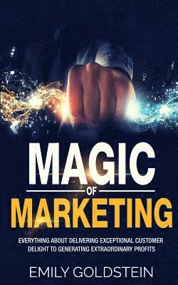 Emily Goldstein - Magic of Marketing: Everything about Delivering Exceptional Customer Delight to Generating Extraordinary Profits, Häftad