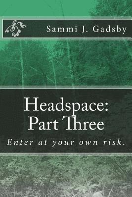 Headspace: Part Three: Enter at your own risk. 1