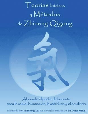 Teorias Basicas y Metodos de Zhineng Qigong: Abriendo el poder de la mente para la salud, la sanacion, la sabiduria y el equilibrio 1