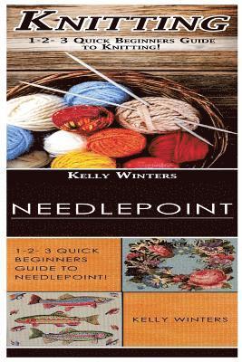 Kelly Winters - Knitting & Needlepoint: 1-2-3 Quick Beginners Guide to Knitting! & 1-2-3 Quick Beginners Guide to Needlepoint!, Häftad