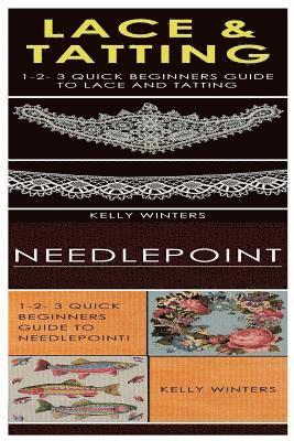 Kelly Winters - Lace & Tatting & Needlepoint: 1-2-3 Quick Beginners Guide to Lace and Tatting! & 1-2-3 Quick Beginners Guide to Needlepoint!, Häftad